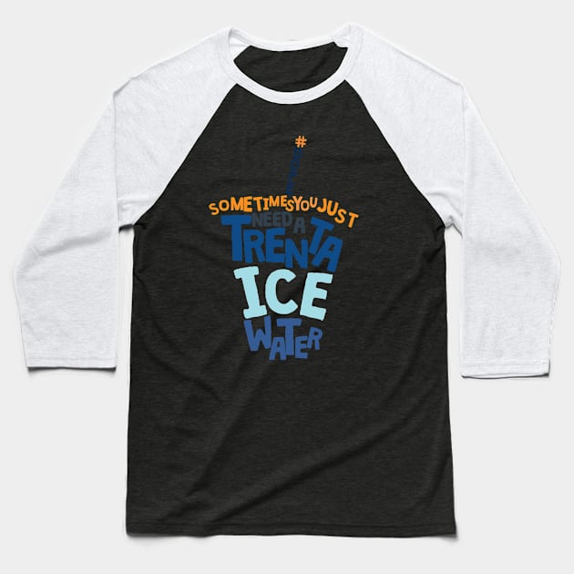 Trenta Ice Water Baseball T-Shirt by duckssucks